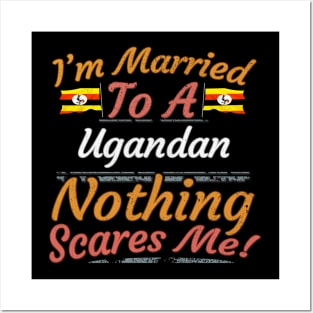 I'm Married To A Ugandan Nothing Scares Me - Gift for Ugandan From Uganda Africa,Eastern Africa, Posters and Art